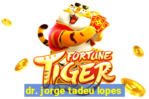 dr. jorge tadeu lopes